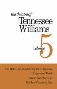 bokomslag The Theatre of Tennessee Williams Volume V: The Milk Train Doesn't Stop Here Anymore, Kingdom of Earth, Small Craft Warnings, the Two-Character Play
