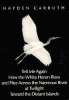 bokomslag Tell Me Again How the White Heron Rises. ...: Poetry