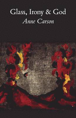 Anne Carson - Glass, Irony and God, Häftad