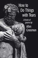 Allen Grossman - How to Do Things With Tears, Häftad