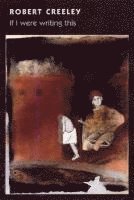 Robert Creeley - If I Were Writing This, Inbunden