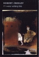 Robert Creeley - If I Were Writing This, Häftad