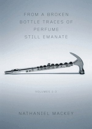 Nathaniel Mackey - From a Broken Bottle Traces of Perfume Still Emanate, Häftad