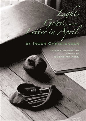 Inger Christensen - Light, Grass, and Letter in April, Häftad