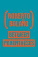 Roberto Bolaño - Between Parentheses: Essays, Articles and Speeches, 1998-2003, Häftad