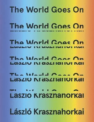László Krasznahorkai - The World Goes On, Inbunden