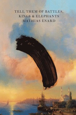 Mathias Énard - Tell Them of Battles, Kings, and Elephants, Häftad