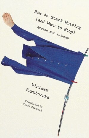 Wislawa Szymborska - How to Start Writing (and When to Stop), Häftad