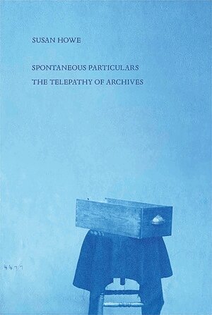 Susan Howe - Spontaneous Particulars, Häftad