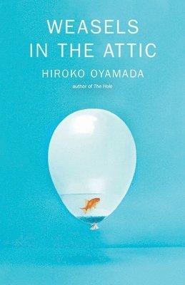 Hiroko Oyamada - Weasels in the Attic, Häftad