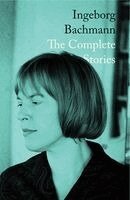 Ingeborg Bachmann - Ingeborg Bachmann: The Complete Stories, Inbunden