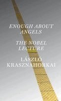 László Krasznahorkai - Enough About Angels: The Nobel Lecture, Häftad
