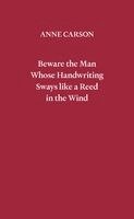 Anne Carson - Beware the Man Whose Handwriting Sways Like a Reed in the Wind, Häftad. Tillgänglighet: Förboka