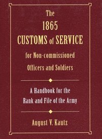 bokomslag 1865 Customs of Service for Non-Commissioned Officers and Soldiers