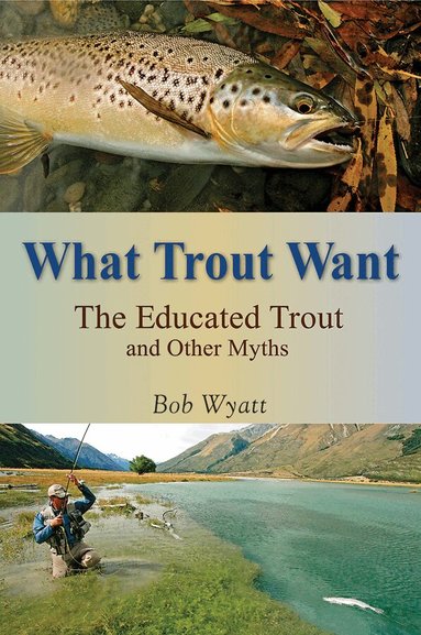 Bob Wyatt - What Trout Want, Inbunden