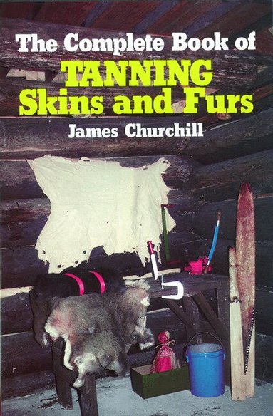 James Churchill - Complete Book of Tanning Skins and Furs, Inbunden