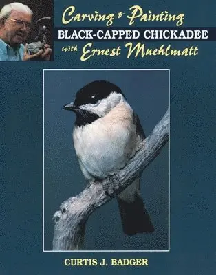 Curtis J. Badger, Ernest Muehlmatt - Carving and Painting a Black-capped Chickadee with Ernest Muehlmatt, Häftad. Tillgänglighet: Tillfälligt slut