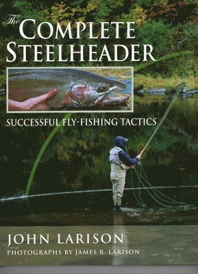 John Larison - Complete Steelheader, Inbunden