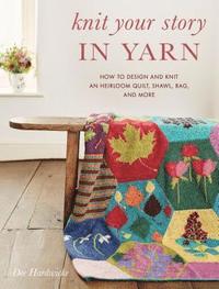 bokomslag Knit Your Story in Yarn: How to Design and Knit an Heirloom Quilt, Shawl, Bag, and More