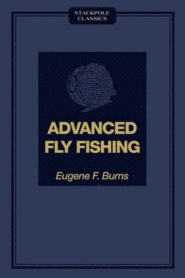Eugene F. Burns - Advanced Fly Fishing, Häftad