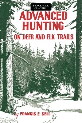 Francis E. Sell - Advanced Hunting on Deer and Elk Trails, Häftad