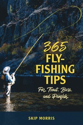 365 Fly Fishing Tips for Trout, Bass, and Panfish 1