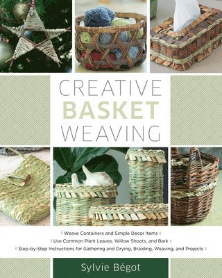 bokomslag Creative Basket Weaving: * Weave Containers and Simple Decor Items * Use Common Plant Leaves, Willow Shoots, and Bark * Step-By-Step Instructio
