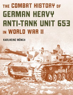 The Combat History of German Heavy Anti-Tank Unit 653 in World War II 1