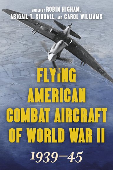 Robin Higham, Abigail Siddall, Carol Williams - Flying American Combat Aircraft of World War II, Häftad