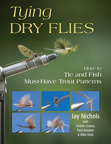 Jay Nichols, Charlie Craven, Paul Weamer, Mike Heck - Tying Dry Flies, Häftad