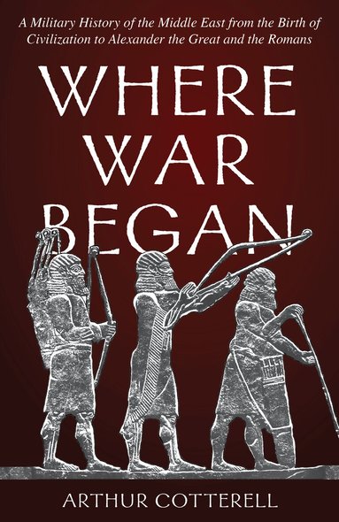 Arthur Cotterell - Where War Began, Inbunden