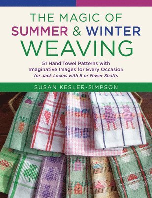 bokomslag The Magic of Summer and Winter Weaving: * 51 Hand Towel Patterns with Imaginative Images for Every Occasion * for Jack Looms with 8 or Fewer Shafts *