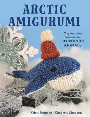 Kristi Simpson, Kimberly Simpson - Arctic Amigurumi: Step-By-Step Patterns for 18 Crochet Animals, Häftad