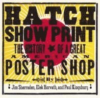 Paul Kingsbury, Jim Sherrarden, Elek Horvath - Hatch Show Print: The History of a Great American Poster Shop [With Collector's Edition], Inbunden