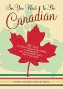 Kerry Colburn, Rob Sorensen - So, You Want to Be Canadian: All about the Most Fascinating People in the World and the Magical Place They Call Home, Häftad