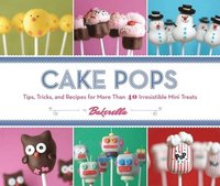 bokomslag Cake Pops: Tips, Tricks and Recipes for More Than 40 Irresistible Mini Treats