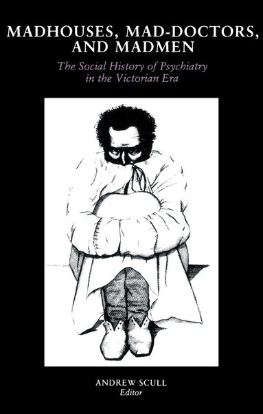 Andrew Scull - Madhouses, Mad-Doctors, and Madmen, Häftad