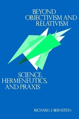 Richard J. Bernstein - Beyond Objectivism and Relativism, Häftad