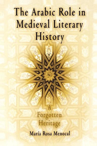 María Rosa Menocal - Arabic Role in Medieval Literary History, Häftad