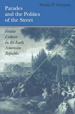 bokomslag Parades and the Politics of the Street: Festive Culture in the Early American Republic