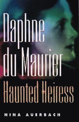 Nina Auerbach - Daphne Du Maurier, Haunted Heiress, Häftad