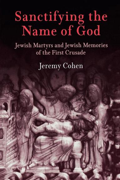 Jeremy Cohen - Sanctifying the Name of God, Häftad