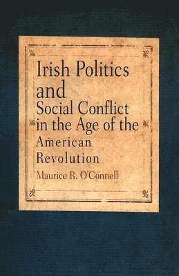 Irish Politics and Social Conflict in the Age of the American Revolution 1