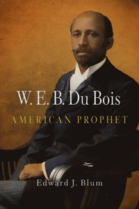 bokomslag W. E. B. Du Bois, American Prophet