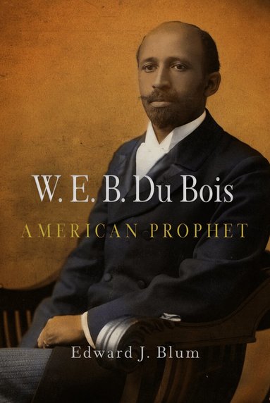 Edward J. Blum - W. E. B. Du Bois, American Prophet, Häftad
