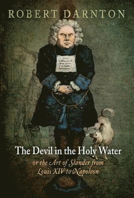 The Devil in the Holy Water, or the Art of Slander from Louis XIV to Napoleon 1