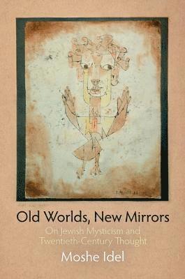 Moshe Idel - Old Worlds, New Mirrors, Häftad