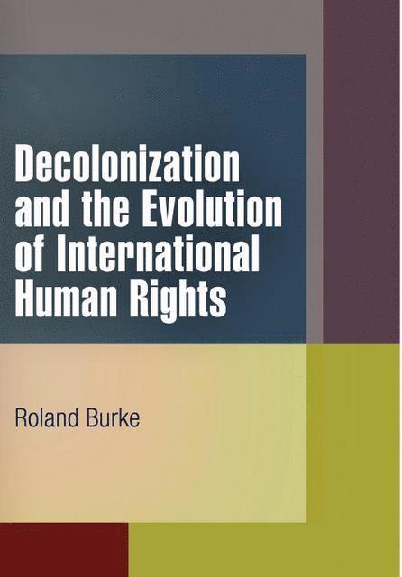Roland Burke - Decolonization and the Evolution of International Human Rights, Häftad