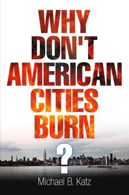 Michael B. Katz, Michael B Katz - Why Don't American Cities Burn?, Häftad