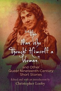 bokomslag &quot;The Man Who Thought Himself a Woman&quot; and Other Queer Nineteenth-Century Short Stories